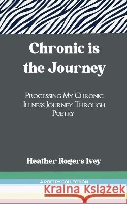 Chronic is the Journey Heather Rogers Ivey 9789369546275 Bookleaf Publishing - książka