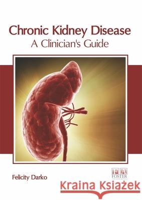 Chronic Kidney Disease: A Clinician's Guide Felicity Darko 9781632427090 Foster Academics - książka