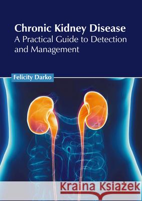 Chronic Kidney Disease: A Practical Guide to Detection and Management Felicity Darko 9781639272655 American Medical Publishers - książka