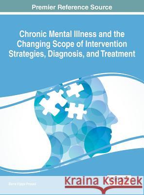 Chronic Mental Illness and the Changing Scope of Intervention Strategies, Diagnosis, and Treatment Barre Vijaya Prasad 9781522505198 Medical Information Science Reference - książka