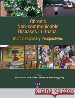 Chronic Non-Communicable Diseases in Ghana. Multidisciplinary Perspectives Ama De-Graft Aikins Samuel Agyei-Mensah Charles Agyemang (University of Amsterda 9789988647278 Sub-Saharan Publishers - książka