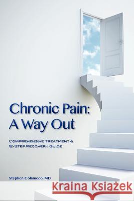 Chronic Pain: A Way Out: (Comprehensive Treatment & 12-Step Recovery Guide) Stephen Colamec Kemm Sarver 9781477513941 Createspace - książka