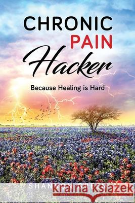 Chronic Pain Hacker: Because Healing is Hard Shannon Green 9780578673226 Chronic Pain Hacker - książka