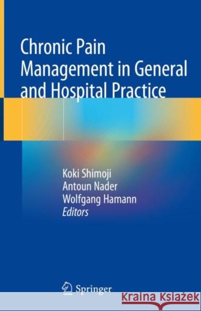 Chronic Pain Management in General and Hospital Practice Koki Shimoji Antoun Nader Wolfgang Hamann 9789811529320 Springer - książka