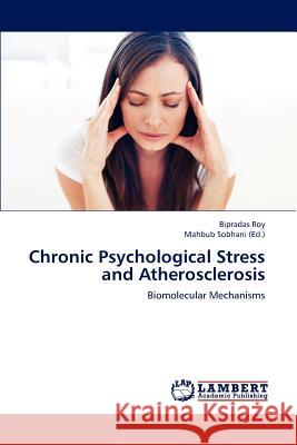 Chronic Psychological Stress and Atherosclerosis Bipradas Roy Mahbub Sobhani 9783659208751 LAP Lambert Academic Publishing - książka