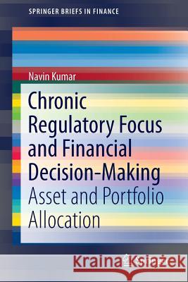 Chronic Regulatory Focus and Financial Decision-Making: Asset and Portfolio Allocation Kumar, Navin 9789812876935 Springer - książka