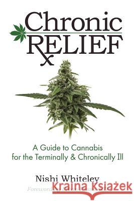 Chronic Relief: A Guide to Cannabis for the Terminally & Chronically Ill Nishi Whiteley Ethan Russo 9780997149104 Alivio LLC - książka