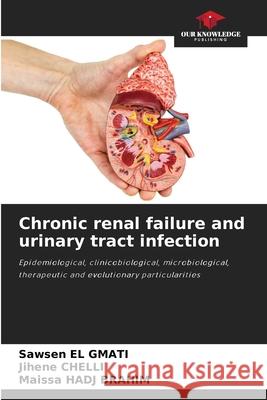 Chronic renal failure and urinary tract infection EL  GMATI, Sawsen, Chelli, Jihene, Hadj Brahim, Maissa 9786208800901 Our Knowledge Publishing - książka