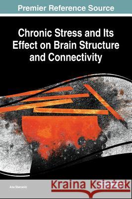 Chronic Stress and Its Effect on Brain Structure and Connectivity Ana Starcevic 9781522575139 Medical Information Science Reference - książka