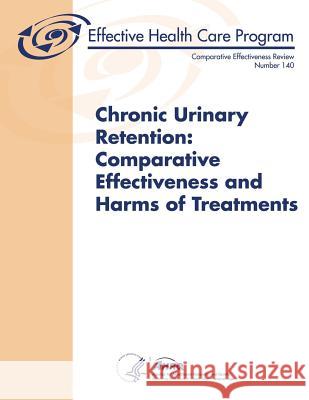 Chronic Urinary Retention: Comparative Effectiveness and Harms of Treatments: Comparative Effectiveness Review Number 140 Agency for Healthcare Resea An U. S. Department of Heal Huma 9781503221536 Createspace - książka