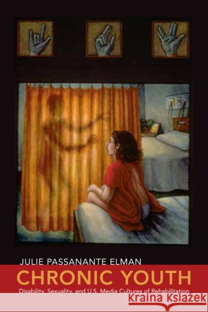 Chronic Youth: Disability, Sexuality, and U.S. Media Cultures of Rehabilitation Julie Passanante Elman 9781479818228 New York University Press - książka