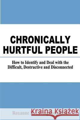 Chronically Hurtful People: How to Identify and Deal with the Difficult, Destructive and Disconnected Roxanne K. Livingsto 9781466385818 Createspace - książka