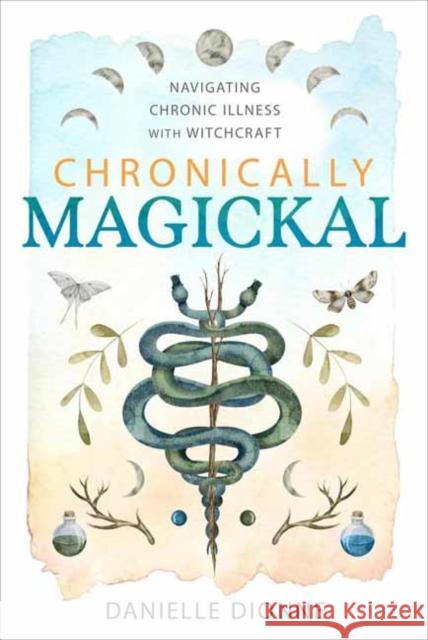 Chronically Magickal: Navigating Chronic Illness with Witchcraft Danielle Dionne 9780738769394 Llewellyn Publications - książka