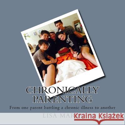 Chronically Parenting: From one parent battling and auto-immune/neurological conditin to another Lisa Marie 9781533053664 Createspace Independent Publishing Platform - książka