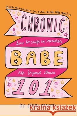 ChronicBabe 101: How to Craft an Incredible Life Beyond Illness Grover, Jenni 9781534677883 Createspace Independent Publishing Platform - książka