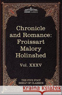 Chronicle and Romance: Froissart, Malory, Holinshed: The Five Foot Shelf of Classics, Vol. XXXV (in 51 Volumes) Jean Froissart, Sir Thomas Malory, Charles W Eliot 9781616400972 Cosimo Classics - książka