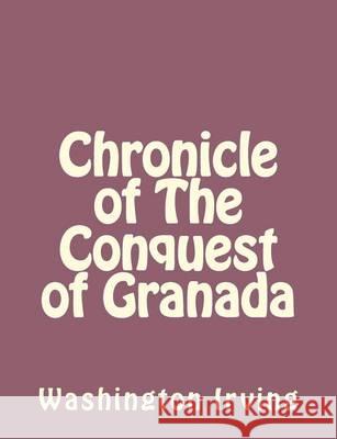 Chronicle of The Conquest of Granada Irving, Washington 9781494390358 Createspace - książka