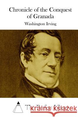 Chronicle of the Conquest of Granada Washington Irving The Perfect Library 9781511855518 Createspace - książka