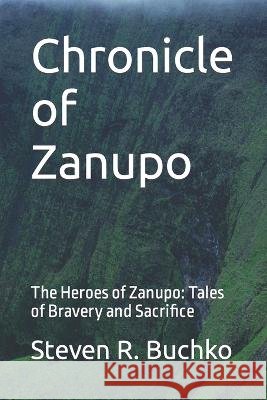 Chronicle of Zanupo: The Heroes of Zanupo: Tales of Bravery and Sacrifice Zackary B Wright Steven R Buchko  9798379012083 Independently Published - książka