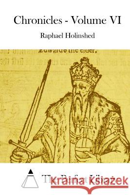 Chronicles - Volume VI Raphael Holinshed The Perfect Library 9781511937931 Createspace - książka