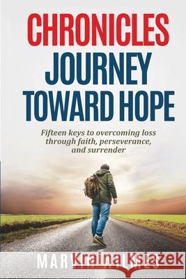 Chronicles, Journey Toward Hope: Fifteen Keys to Overcoming Loss through Faith, Perseverance, and Surrender Marvin Wilmes 9781640857766 Key Publications - książka