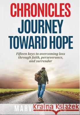 Chronicles, Journey Toward Hope: Fifteen Keys to Overcoming Loss through Faith, Perseverance, and Surrender Marvin Wilmes 9781640857773 Key Publications - książka