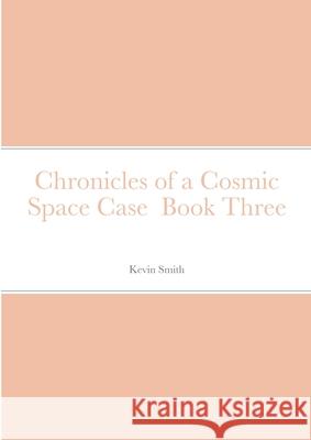 Chronicles of a Cosmic Space Case Book Three Kevin Smith 9781716763809 Lulu.com - książka