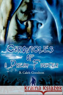 Chronicles of a Dream Fighter B. Caleb Goodson 9780595350384 iUniverse - książka