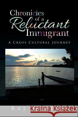 Chronicles of a Reluctant Immigrant: A Cross Cultural Journey Raj Pandya 9781482840896 Partridge India - książka