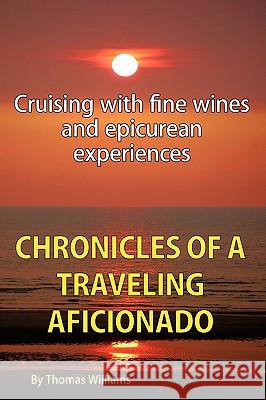 Chronicles of a Traveling Aficionado: Cruising with fine wines and epicurean experiences Williams, Thomas 9781438916866 Authorhouse - książka