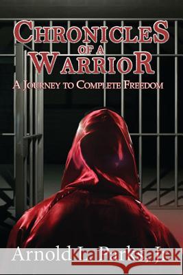 Chronicles of a Warrior A Journey to Complete Freedom Arnold Parks 9781365218705 Lulu.com - książka