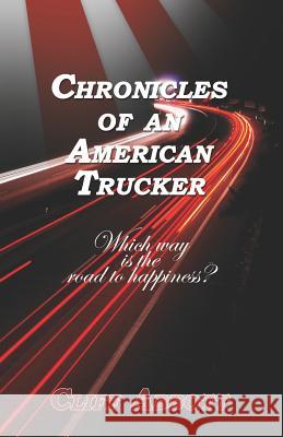 Chronicles of an American Trucker: Which Way is the Road to Happiness? Abbott, Cliff 9781614348863 Booklocker.com - książka