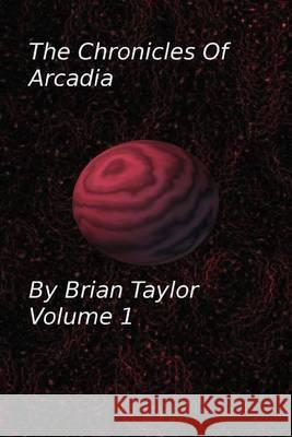 Chronicles of Arcadia Volume 1 Brian Taylor 9781484048887 Createspace - książka