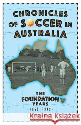 Chronicles of Australian Soccer: The Foundation Years - 1859 to 1949 Peter Kunz   9780648407362 Fair Play Publishing - książka