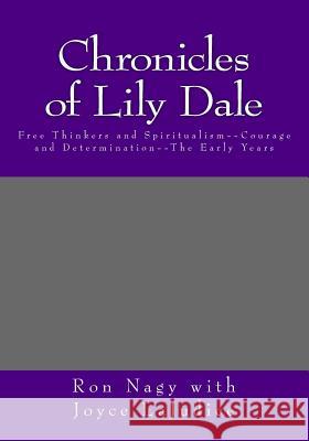 Chronicles of Lily Dale: Free Thinkers and Spiritualism--Courage and Determination--The Early Years Ron Nagy Joyce Lajudice 9781981739943 Createspace Independent Publishing Platform - książka