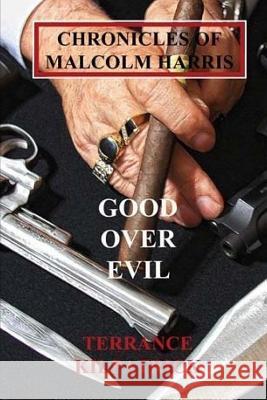 Chronicles of Malcolm Harris: Good Over Evil Volume Four: Good Over Evil Volume Four Terrance G. Kilpatrick Debra E. Kilpatrick 9781502989642 Createspace - książka