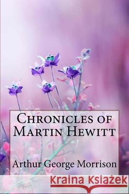 Chronicles of Martin Hewitt Arthur George Morrison Arthur George Morrison Paula Benitez 9781985352162 Createspace Independent Publishing Platform - książka