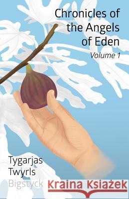 Chronicles of the Angels of Eden: Volume One, Part One Tygarjas Twyrls Bigstyck 9781949756623 Virtualbookworm.com Publishing - książka