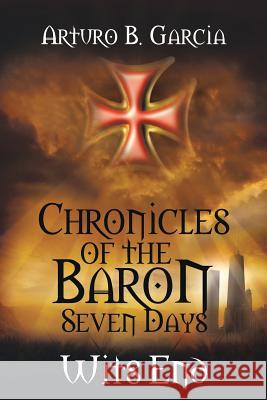 Chronicles of the Baron: Seven Days Wits End Arturo B. Garcia 9781479759835 Xlibris Corporation - książka