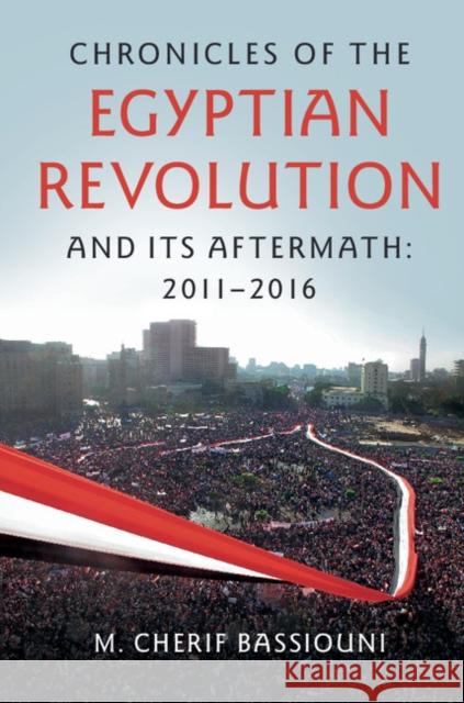 Chronicles of the Egyptian Revolution and its Aftermath: 2011–2016 M. Cherif Bassiouni 9781107589919 Cambridge University Press - książka