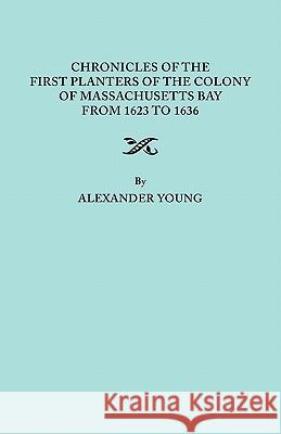 Chronicles of the First Planters of the Colony of Massachusetts Bay from 1623 to 1636 Alexander Young 9780806306377 Genealogical Publishing Company - książka