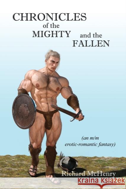 Chronicles of the Mighty and the Fallen: an m/m erotic-romantic fantasy Richard McHenry 9781644381458 Booklocker.com - książka