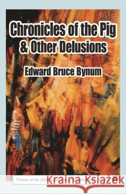 Chronicles of the Pig & Other Delusions Edward Bruce Bynum 9780979750922 Not Avail - książka