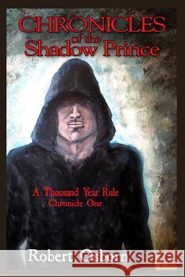 Chronicles Of The Shadow Prince: A Thousand Year Rule Osborn, Robert 9781535411660 Createspace Independent Publishing Platform - książka