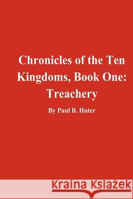 Chronicles of the Ten Kingdoms, Book One: Treachery Paul B. Huter 9781480105669 Createspace - książka