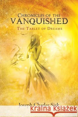 Chronicles of the Vanquished: The Tablet of Dreams Sisk, Joseph Charles 9781456824761 Xlibris Corporation - książka