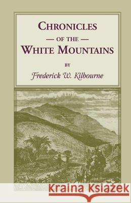 Chronicles of the White Mountains Frederick W. Kilbourne 9781556130533 Heritage Books - książka