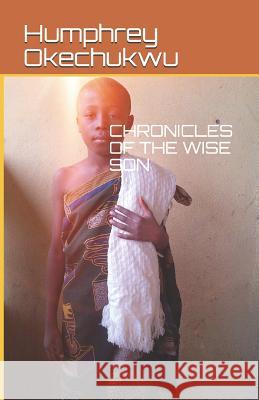 Chronicles of the Wise Son Humphrey Okechukwu Nwokolo Humphrey Okechukwu 9781073459735 Independently Published - książka