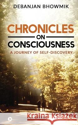 Chronicles on Consciousness: A Journey of Self-Discovery Debanjan Bhowmik 9781638325789 Notion Press - książka