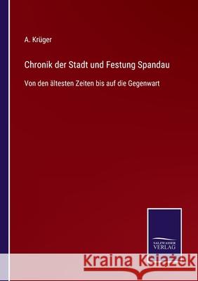 Chronik der Stadt und Festung Spandau: Von den ältesten Zeiten bis auf die Gegenwart A Krüger 9783752540307 Salzwasser-Verlag Gmbh - książka